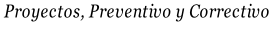  Proyectos, Preventivo y Correctivo


